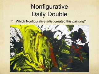 Nonfigurative
          Daily Double
Which Nonfigurative artist created this painting?
 
