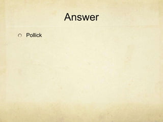 Answer
Pollick
 