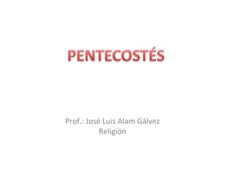 Prof.: José Luis Alam Gálvez
           Religión
 