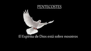 El Espíritu de Dios está sobre nosotros
PENTECOSTES
 