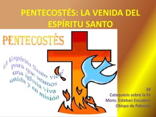 PENTECOSTÉS: LA VENIDA DEL
ESPÍRITU SANTO
 
