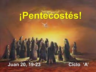 ¡Pentecostés!
Juan 20, 19-23 Ciclo ‘A’
 