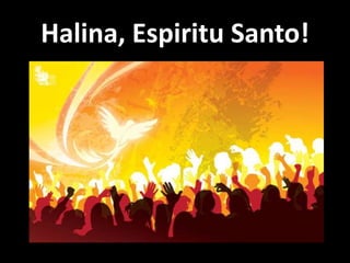 Halina, Espiritu Santo!
 