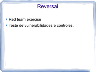 Reversal


    Red team exercise

    Teste de vulnerabilidades e controles.
 