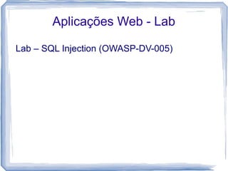 Aplicações Web - Lab

Lab – SQL Injection (OWASP-DV-005)
 