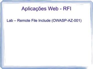 Aplicações Web - RFI

Lab – Remote File Include (OWASP-AZ-001)
 