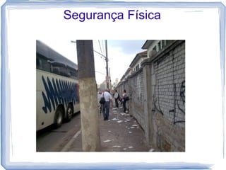 Segurança Física
 