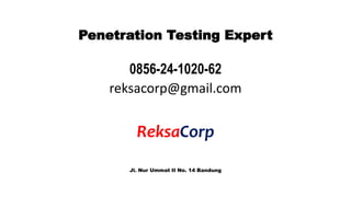 Penetration Testing Expert 
0856-24-1020-62 
reksacorp@gmail.com 
ReksaCorp 
Jl. Nur Ummat II No. 14 Bandung 
 