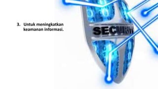 3. Untuk meningkatkan 
keamanan informasi. 
 