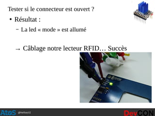 @hellosct1
Tester si le connecteur est ouvert ?
●
Résultat :
– La led « mode » est allumé
→ Câblage notre lecteur RFID… Succès
 