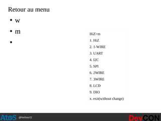 @hellosct1
Retour au menu
●
w
●
m
●
HiZ>m
1. HiZ
2. 1-WIRE
3. UART
4. I2C
5. SPI
6. 2WIRE
7. 3WIRE
8. LCD
9. DIO
x. exit(without change)
 