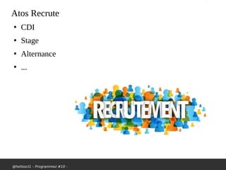 @hellosct1 – Programmez #10 -
Atos Recrute
●
CDI
●
Stage
●
Alternance
●
...
 