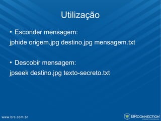 Utilização
   Esconder mensagem:
jphide origem.jpg destino.jpg mensagem.txt

   Descobir mensagem:
jpseek destino.jpg texto-secreto.txt
 