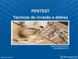 PENTEST
Técnicas de invasão e defesa




                   Cleber Souza Brandao
                      clebeer@gmail.com
 
