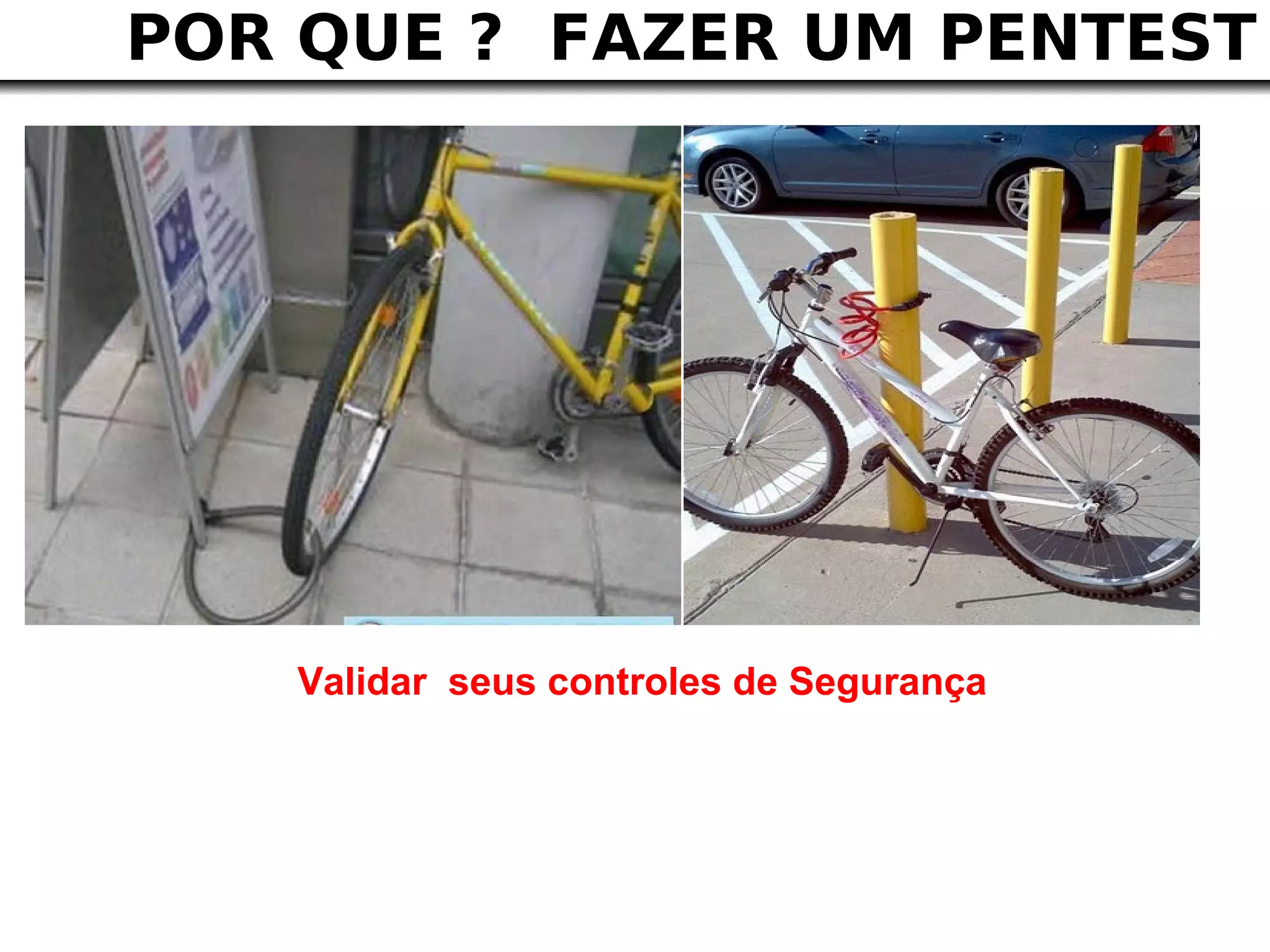 POR QUE ? FAZER UM PENTEST




   Validar seus controles de Segurança
 