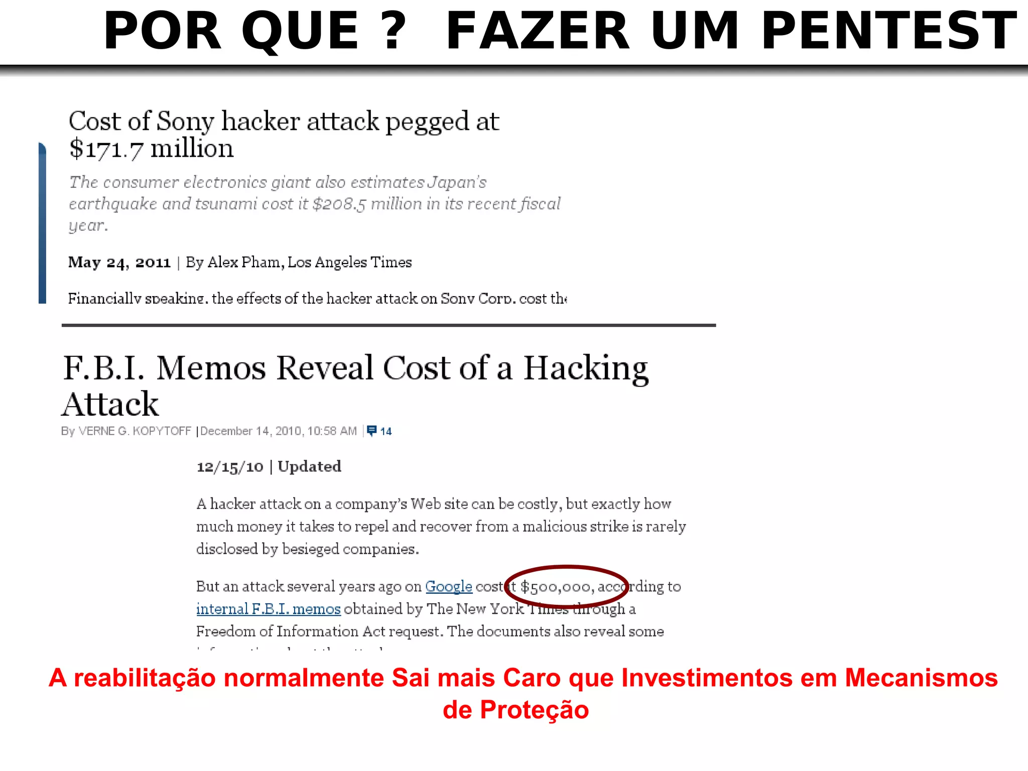 POR QUE ? FAZER UM PENTEST




A reabilitação normalmente Sai mais Caro que Investimentos em Mecanismos
                               de Proteção
 