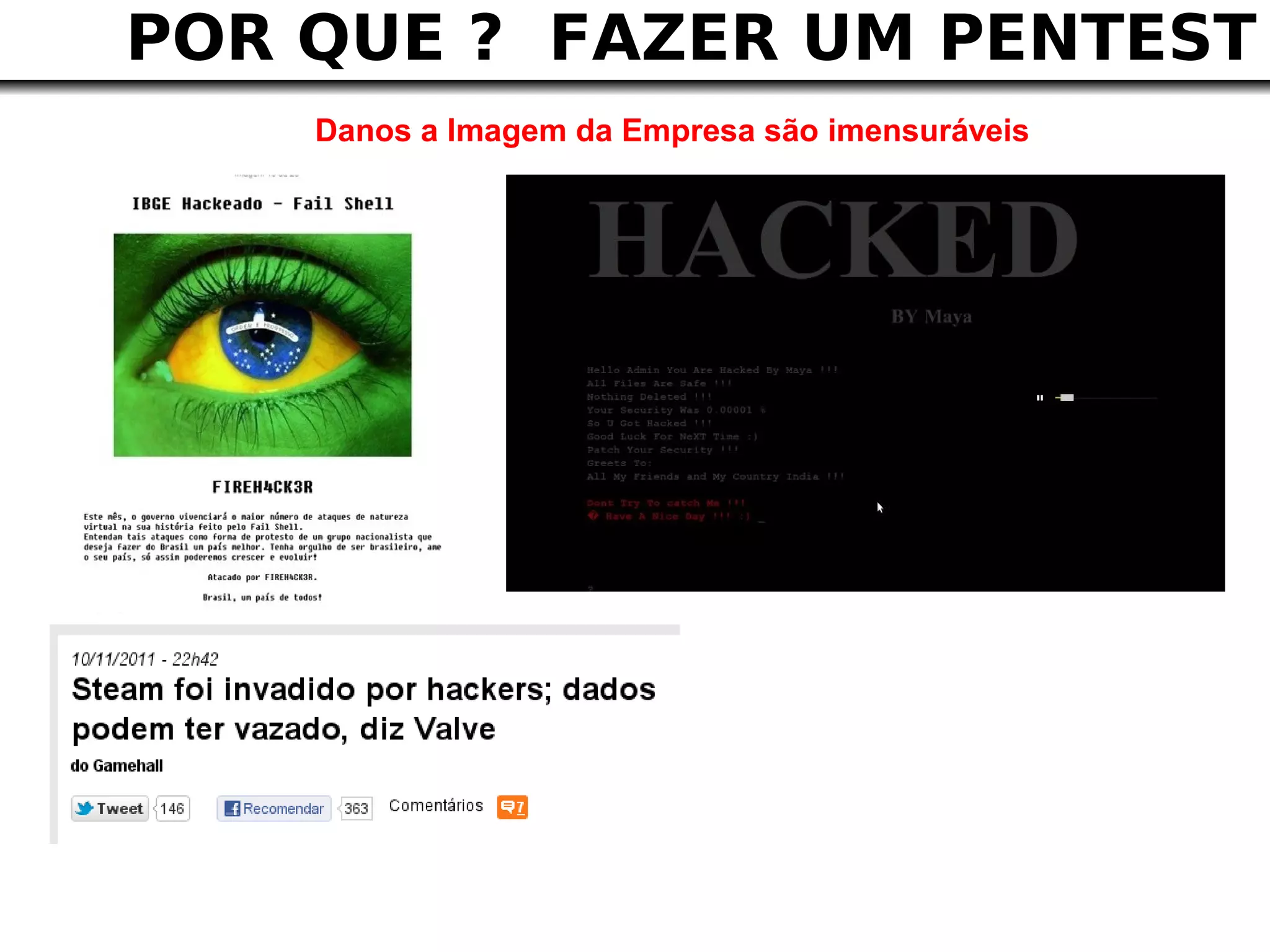 POR QUE ? FAZER UM PENTEST
    Danos a Imagem da Empresa são imensuráveis
 