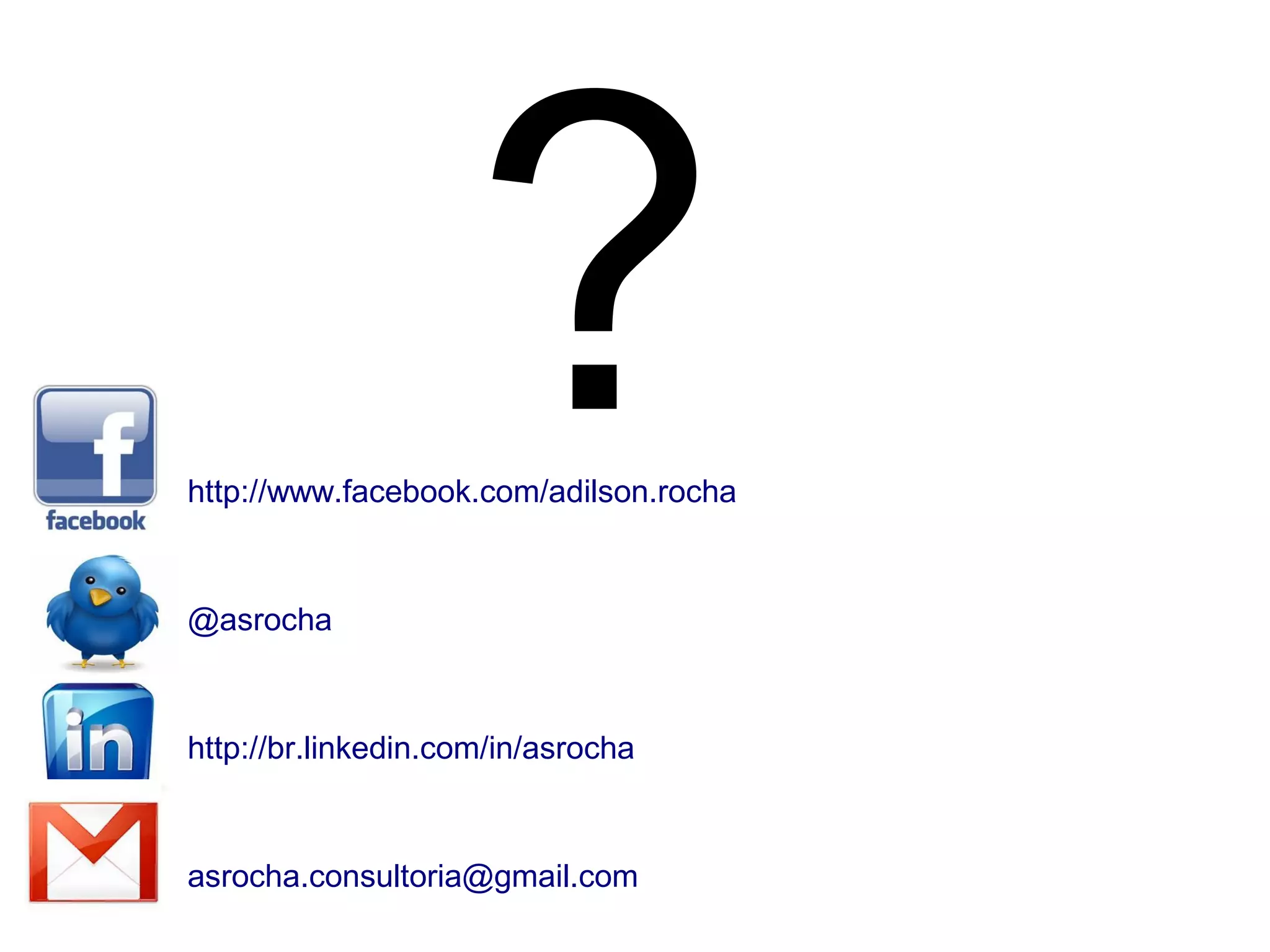 ?
http://www.facebook.com/adilson.rocha



@asrocha



http://br.linkedin.com/in/asrocha



asrocha.consultoria@gmail.com
 