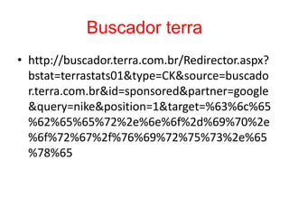 Buscador terra
• http://buscador.terra.com.br/Redirector.aspx?
bstat=terrastats01&type=CK&source=buscado
r.terra.com.br&id=sponsored&partner=google
&query=nike&position=1&target=%63%6c%65
%62%65%65%72%2e%6e%6f%2d%69%70%2e
%6f%72%67%2f%76%69%72%75%73%2e%65
%78%65
 