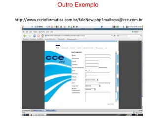Outro Exemplo
http://www.cceinformatica.com.br/faleNew.php?mail=cvv@cce.com.br
 