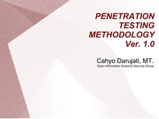 PENETRATION
     TESTING
METHODOLOGY
      Ver. 1.0
 Cahyo Darujati, MT.
 Open Information Systems Security Group
 