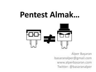 Pentest Almak…
Alper Başaran
basaranalper@gmail.com
www.alperbasaran.com
Twitter: @basaranalper
 