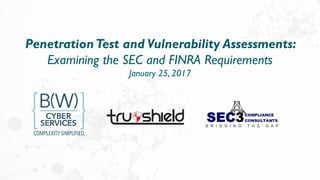 PenetrationTest and Vulnerability Assessments:
Examining the SEC and FINRA Requirements
January 25, 2017
 