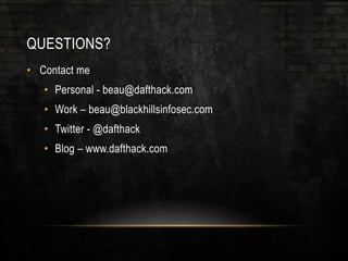 QUESTIONS?
• Contact me
• Personal - beau@dafthack.com
• Work – beau@blackhillsinfosec.com
• Twitter - @dafthack
• Blog – www.dafthack.com
 