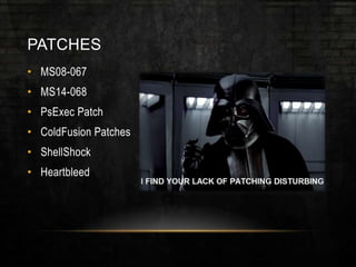 PATCHES
• MS08-067
• MS14-068
• PsExec Patch
• ColdFusion Patches
• ShellShock
• Heartbleed
 