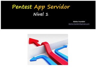 kleitor.franklint@gmail.com
Kleitor Franklint
Pentest App Servidor
Nivel 1
 