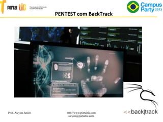 1
PENTEST com BackTrack
Prof. Alcyon Junior http://www.portaltic.com
alcyon@portaltic.com
 