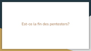 Est-ce la ﬁn des pentesters?
 