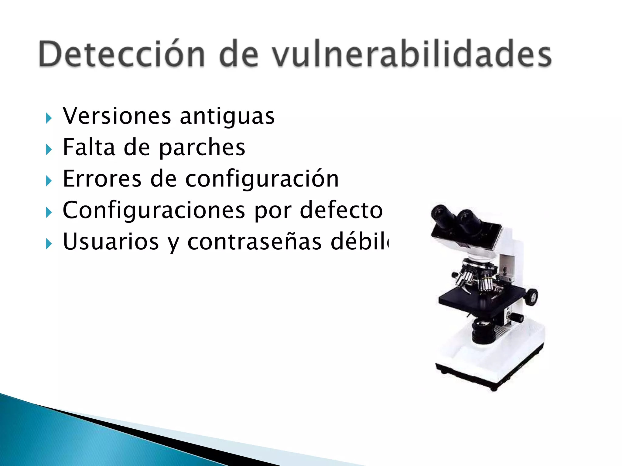 Versiones antiguasFalta de parchesErrores de configuraciónConfiguraciones por defectoUsuarios y contraseñas débilesDetección de vulnerabilidades
