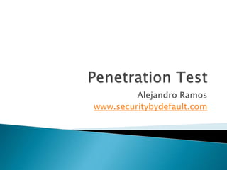 Penetration Test Alejandro Ramos www.securitybydefault.com 