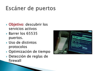 Objetivo: descubrir los servicios activosBarrer los 65535 puertos.Uso de distintos protocolosOptimización de tiempoDetección de reglas de firewallEscáner de puertos