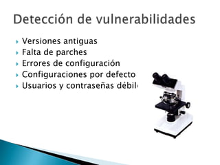 Versiones antiguasFalta de parchesErrores de configuraciónConfiguraciones por defectoUsuarios y contraseñas débilesDetección de vulnerabilidades