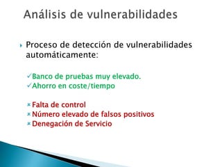 Análisis de vulnerabilidadesProceso de detección de vulnerabilidades automáticamente:Banco de pruebas muy elevado.