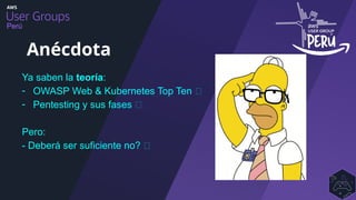 Perú
Ya saben la teoría:
- OWASP Web & Kubernetes Top Ten ✅
- Pentesting y sus fases ✅
Pero:
- Deberá ser suficiente no? 🤔
Anécdota
 