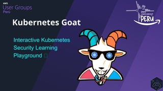 Perú
Interactive Kubernetes
Security Learning
Playground 🚀
Kubernetes Goat
 