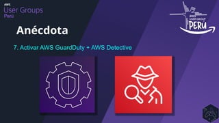 Perú
7. Activar AWS GuardDuty + AWS Detective
Anécdota
 