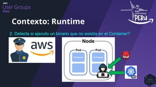 Perú
Contexto: Runtime
2. Detecta si ejecuto un binario que no existía en el Container?
 