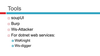 Tools





soupUI
Burp
Ws-Attacker
For dotnet web services:
 WsKnight
 Ws-digger

 