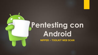 Pentesting con
Android
NIPPER – TOOLKIT WEB SCAN
 