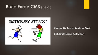 Brute Force CMS ( Beta )
Ataque De fuerza bruta a CMS
Anti-BruteForce Detection
 