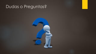 Dudas o Preguntas?
 