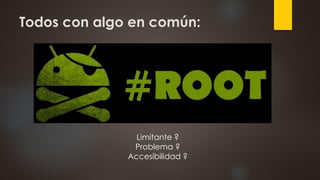 Todos con algo en común:
Limitante ?
Problema ?
Accesibilidad ?
 