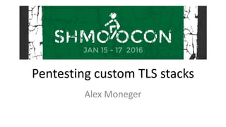 Pentesting custom TLS stacks
Alex Moneger
 