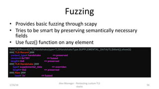 Fuzzing
• Provides basic fuzzing through scapy
• Tries to be smart by preserving semantically necessary
fields
• Use fuzz(...