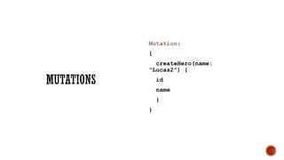 Mutation:
{
createHero(name:
"Lucas2") {
id
name
}
}
10
 